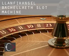 Llanfihangel Bachellaeth  slot machine